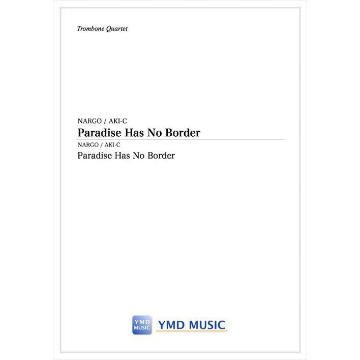 (楽譜) PARADISE HAS NO BORDER / 作曲:NARGO 編曲:AKI-C (トロンボーン4重奏)